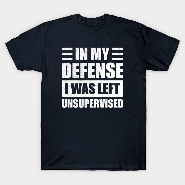 Funny In My Defense i was left unsupervised T-Shirt by Design Malang